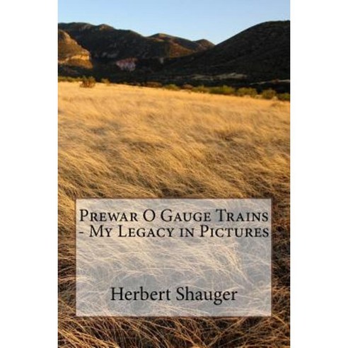Prewar O Gauge Trains - My Legacy in Pictures Paperback, Createspace Independent Publishing Platform