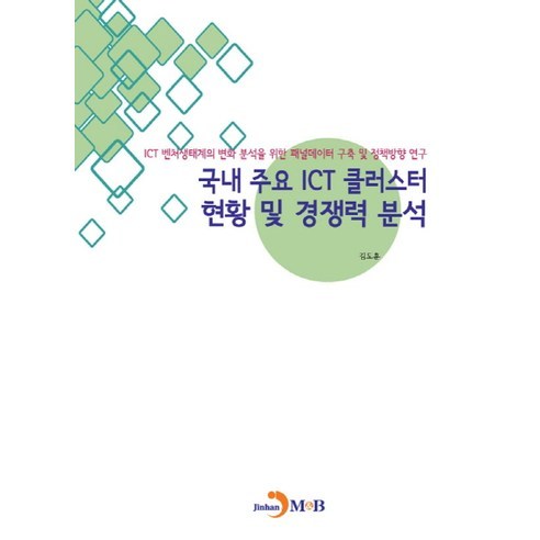 국내 주요 ICT 클러스터 현황 및 경쟁력 분석:ICT 벤처생태계의 변화 분석을 위한 패널데이터 구축 및 정책방향 연구, 진한엠앤비, 김도훈 저