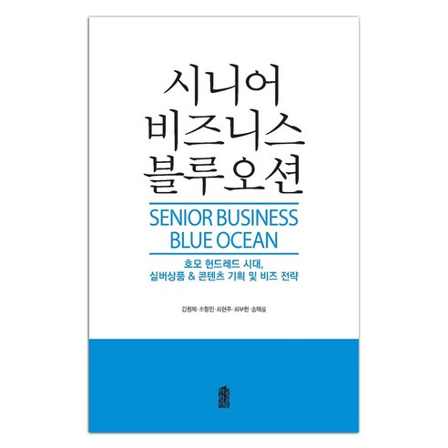 시니어 비즈니스 블루오션 : 호모 헌드레드 시대 실버상품 콘텐츠 기획 및 비즈 전략, 한국학술정보