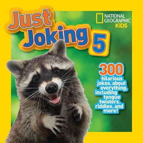 Just Joking 5 : 300 Hilarious Jokes about Everything Including Tongue Twisters Riddles and More, National Geographic Society