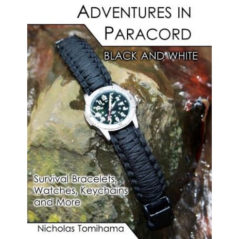 Adventures in Paracord Black and White: Survival Bracelets Watches Keychains and More Paperback, Createspace Independent Publishing Platform