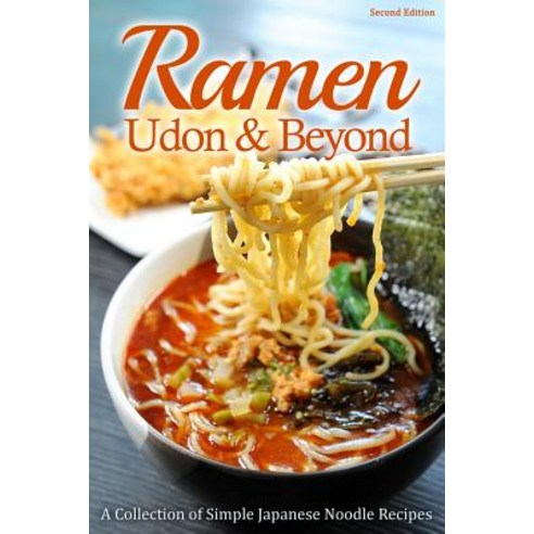 Ramen Udon & Beyond: A Collection of Simple Japanese Noodle Recipes Paperback., Createspace Independent Publishing Platform