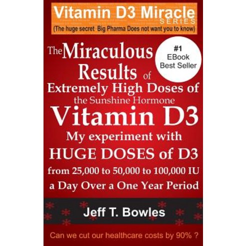 The Miraculous Results of Extremely High Doses of the Sunshine Hormone Vitamin D3... Paperback, Createspace Independent Publishing Platform