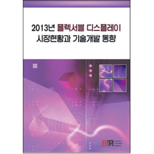 [비아이알(BIR)]2013년 플렉서블 디스플레이 시장현황과 기술개발 동향, 비아이알(BIR), 비아이알(BIR) 편집부 지음