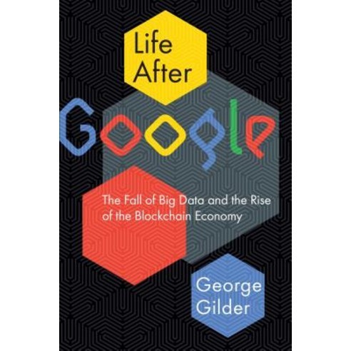 Life After Google: The Fall of Big Data and the Rise of the Blockchain Economy Hardcover, Gateway Editions