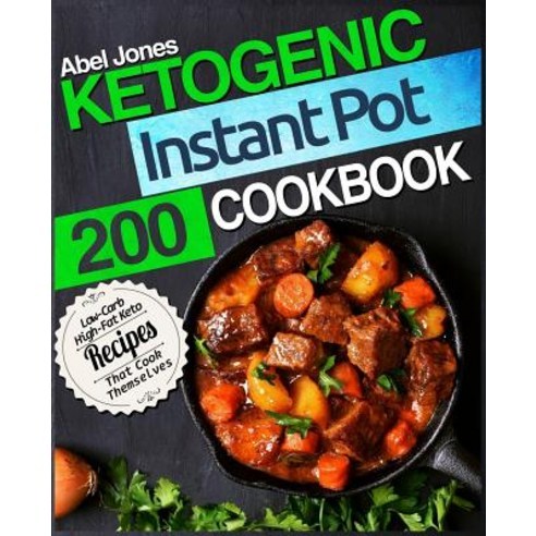 Ketogenic Instant Pot Cookbook: 200 Low Carb High-Fat Keto Recipes That Cook Themselves Paperback Createspace Independent Publishing Platform