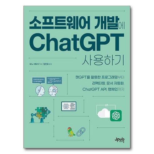 소프트웨어 개발에 ChatGPT 사용하기:챗GPT를 활용한 프로그래밍부터 리팩터링 문서 자동화 ChatGPT API 랭체인까지, 오노 사토시 저/김진호 역, 제이펍 
IT컴퓨터