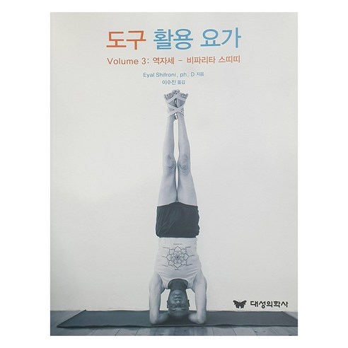 도구 활용 요가 Volume 3 : 역자세 비파리타 스띠띠, 대성의학사, Eyal Shifroni, Ph. D