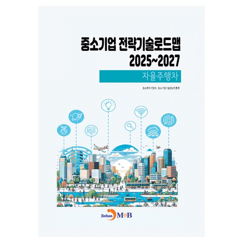 중소기업 전략기술로드맵 2025~2027: 자율주행차, 중소벤처기업부, 중소기업기술정보진흥원(저), 진한엠앤비, 중소벤처기업부, 중소기업기술정보진흥원