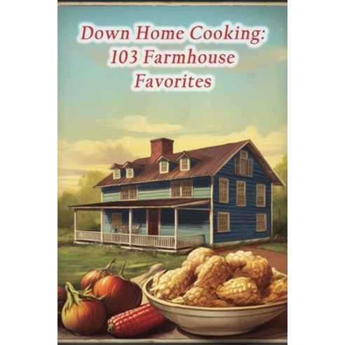 (영문도서) Down Home Cooking: 103 Farmhouse Favorites Paperback, Independently Published, English, 9798864583289