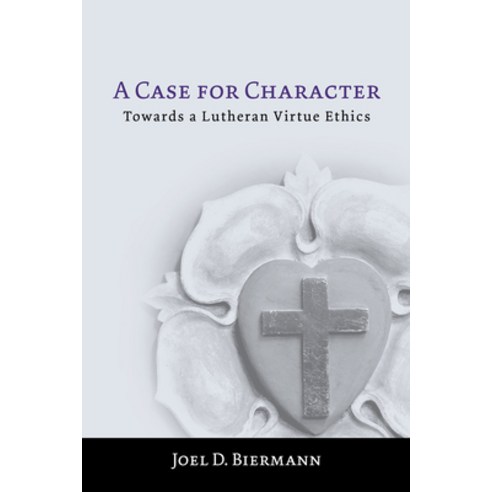 A Case for Character: Towards a Lutheran Virtue Ethics Paperback, Fortress Press, English, 9781451477917