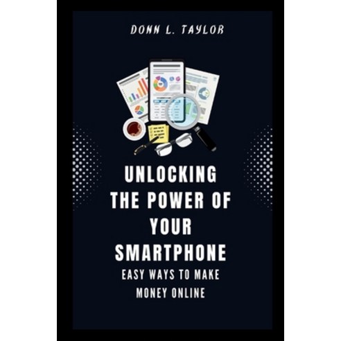 (영문도서) Unlocking the power of your Smartphone: Easy ways to make Money Online Paperback, Independently Published, English, 9798860259768