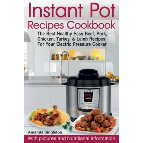 (영문도서) Instant Pot Recipes Cookbook: The Best Healthy Easy Beef Pork Chicken Turkey & Lamb Recip... Paperback, Createspace Independent Pub..., English, 9781722357139