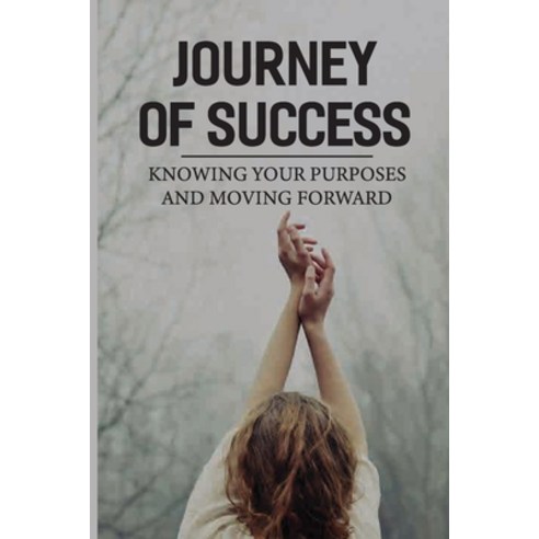(영문도서) Journey Of Success: Knowing Your Purposes And Moving Forward: Get Off The Bench Of Life Paperback, Independently Published, English, 9798542850931