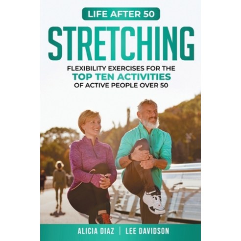 (영문도서) Stretching: Flexibility Exercises for the Top Ten Activities of Active People over 50 Paperback, Independently Published, English, 9798478472887