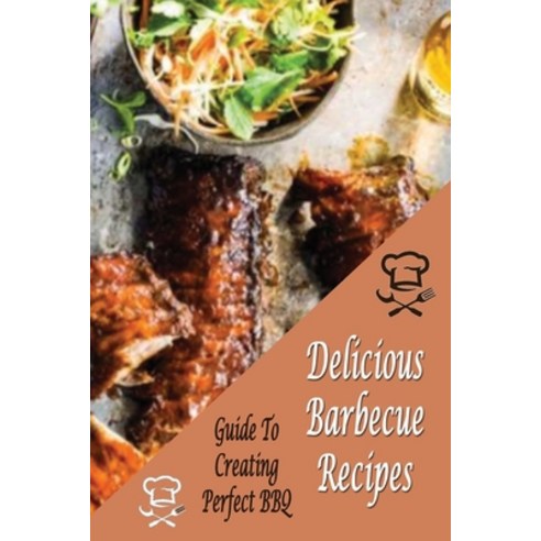 Delicious Barbecue Recipes: Guide To Creating Perfect BBQ: Ultimate Guide To Barbecue Book Paperback, Independently Published, English, 9798694243780