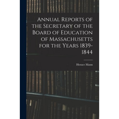 (영문도서) Annual Reports of the Secretary of the Board of Education of Massachusetts for the Years 1839... Paperback, Legare Street Press, English, 9781017652994