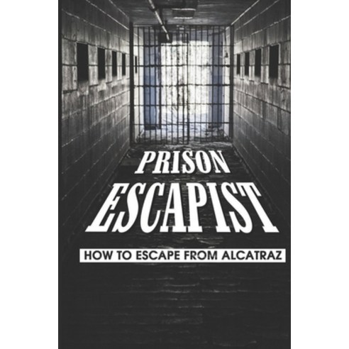 (영문도서) Prison Escapist: How To Escape From Alcatraz: The Tricks Of Prison Escapist Paperback, Independently Published, English, 9798510155860