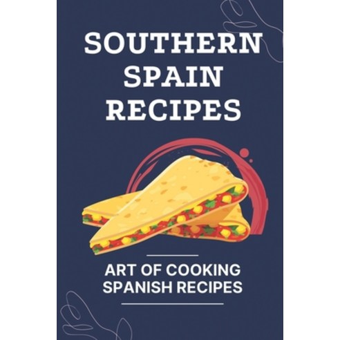 (영문도서) Southern Spain Recipes: Art Of Cooking Spanish Recipes: How To Cook Spanish Food Paperback, Independently Published, English, 9798461732790