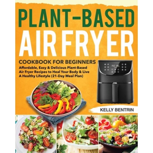 Plant-Based Air Fryer Cookbook for Beginners Paperback, Jake Cookbook, English, 9781953702937