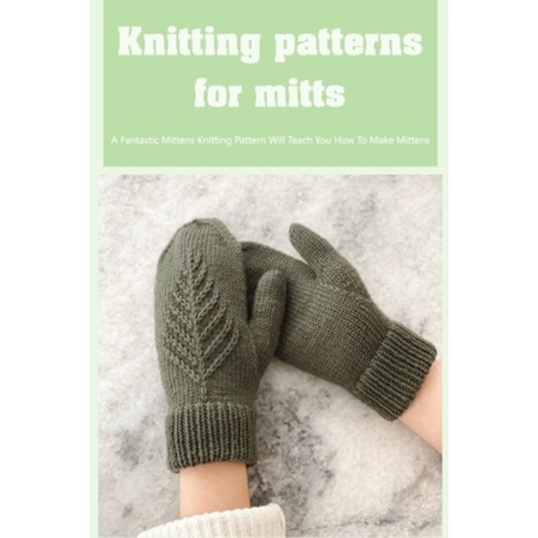 (영문도서) Knitting patterns for mitts: A Fantastic Mittens Knitting Pattern Will Teach You How To Make ... Paperback, Independently Published, English, 9798357425621