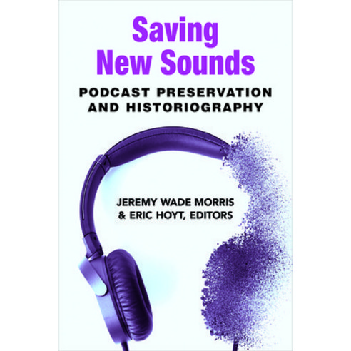 Saving New Sounds: Podcast Preservation and Historiography Paperback, University of Michigan Press, English, 9780472054473