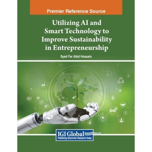 (영문도서) Utilizing AI and Smart Technology to Improve Sustainability in Entrepreneurship Paperback, IGI Global, English, 9798369348284