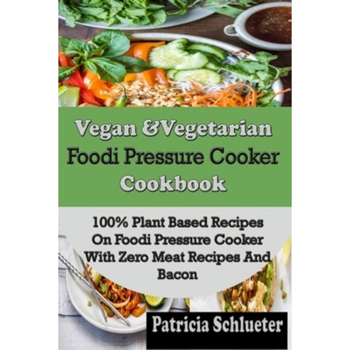 Vegan & Vegetarian Foodi Pressure Cooker Cookbook: 100% Plant Based Recipes on Foodi Pressure Cooker... Paperback, Independently Published