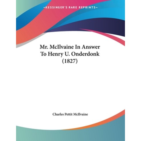 Mr. McIlvaine In Answer To Henry U. Onderdonk (1827) Paperback, Kessinger Publishing, English, 9781120692344