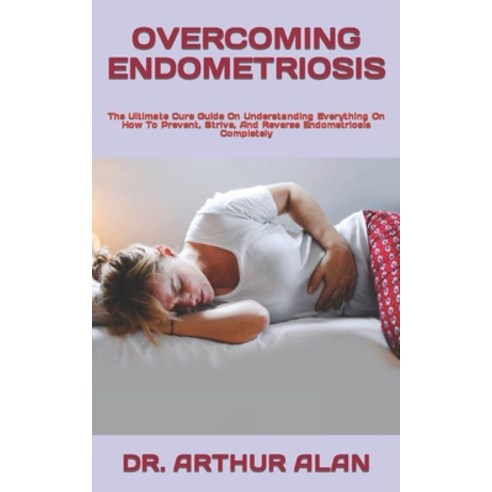 (영문도서) Overcoming Endometriosis: The Ultimate Cure Guide On Understanding Everything On How To Preve... Paperback, Independently Published, English, 9798423250676