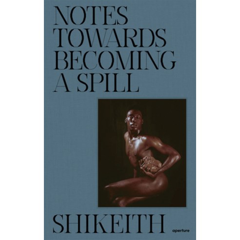 (영문도서) Shikeith: Notes Towards Becoming a Spill Imitation Leather, Aperture, English, 9781597115230