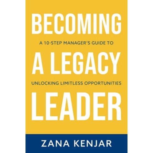 (영문도서) Becoming a Legacy Leader: A 10-Step Manager''s Guide to Unlocking Limitless Opportunities Paperback, Aviva Publishing, English, 9781636182841