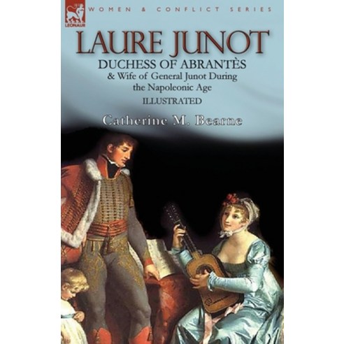 Laure Junot: Duchess of Abrantès & Wife of General Junot During the Napoleonic Age Paperback, Leonaur Ltd