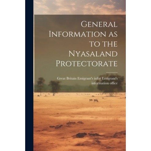 (영문도서) General Information as to the Nyasaland Protectorate Paperback, Legare Street Press, English, 9781021413222