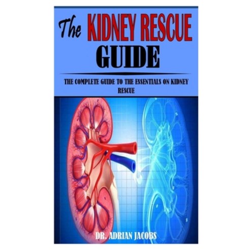(영문도서) The Kidney Rescue Guide: The Complete Guide To The Essentials On Kidney Rescue Paperback, Independently Published, English, 9798525114203