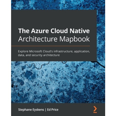 The Azure Cloud Native Architecture Mapbook: Explore Microsoft Cloud''s infrastructure application ... Paperback, Packt Publishing, English, 9781800562325