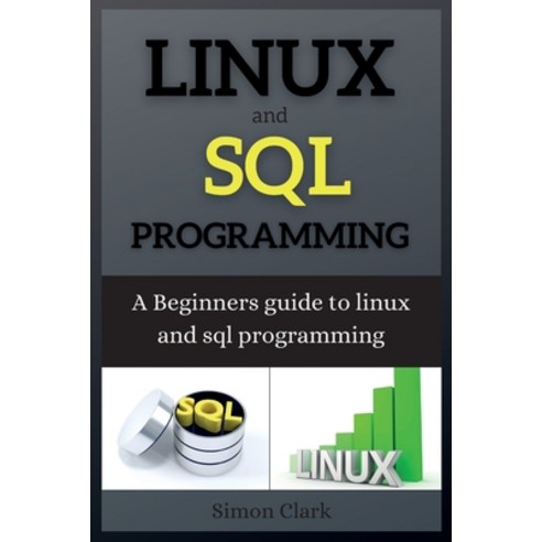 (영문도서) Linux and SQL Programming: A Beginners guide to linux and sql programming Paperback, Simon Clark, English, 9781802263985