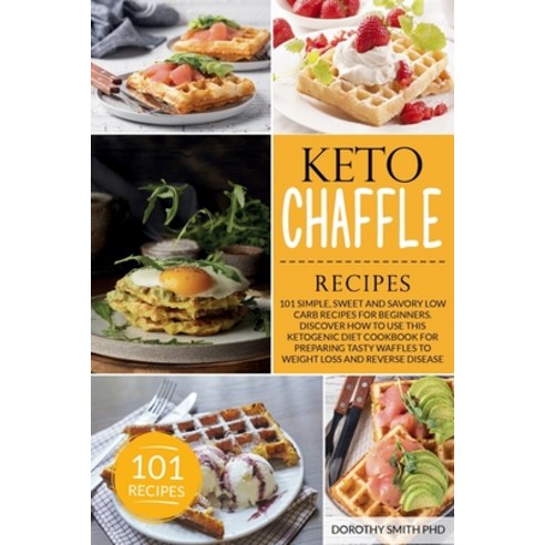 Keto Chaffle Recipes: 101 Simple Sweet and Savory Low Carb Recipes for Beginners. Discover How to U... Paperback, Independently Published