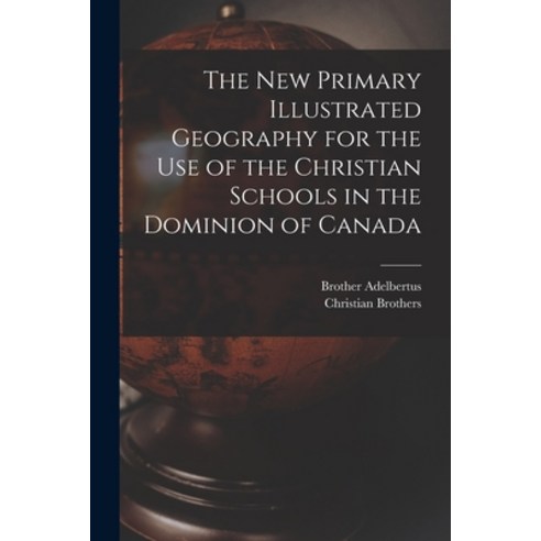 (영문도서) The New Primary Illustrated Geography for the Use of the Christian Schools in the Dominion of... Paperback, Legare Street Press, English, 9781014323170