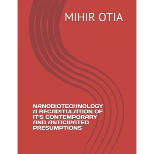 Nanobiotechnology a Recapitulation of It''s Contemporary and Anticipated Presumptions Paperback, Independently Published, English, 9798590316526