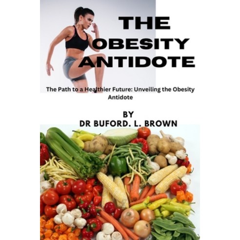 (영문도서) The Obesity Antidote: The Path to a Healthier Future: Unveiling the Obesity Antidote Paperback, Independently Published, English, 9798863002675