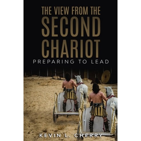 The View From The Second Chariot: Preparing To Lead Paperback, Independently Published, English, 9798568411406