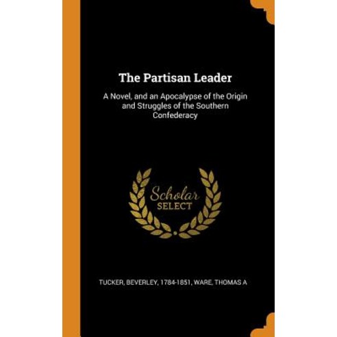 The Partisan Leader: A Novel and an Apocalypse of the Origin and Struggles of the Southern Confederacy Hardcover, Franklin Classics