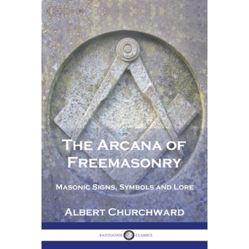 (영문도서) The Arcana of Freemasonry: Masonic Signs Symbols and Lore Paperback, Pantianos Classics, English, 9781789876406