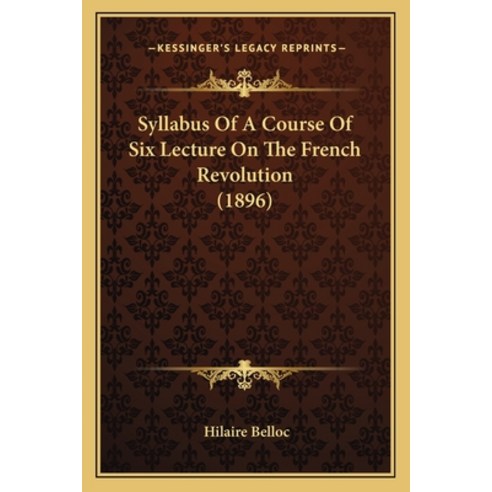 Syllabus Of A Course Of Six Lecture On The French Revolution (1896) Paperback, Kessinger Publishing