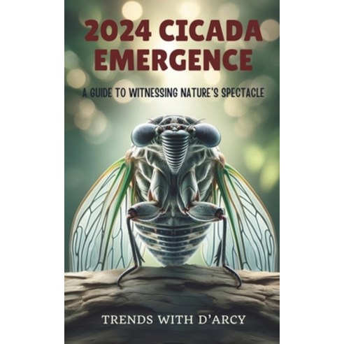 (영문도서) 2024 cicada emergence: A Guide to Witnessing Nature''s Spectacle Paperback, Independently Published, English, 9798326296320