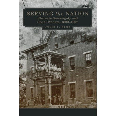 Serving the Nation Volume 14: Cherokee Sovereignty and Social Welfare 1800-1907 Hardcover, University of Oklahoma Press, English, 9780806152240