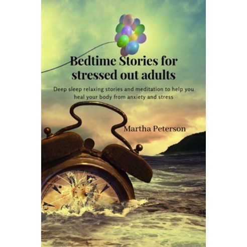 Bedtime Stories for Stressed Out Adults: Deep sleep relaxing stories and meditation to help you heal... Paperback, Martha Peterson, English, 9781802123814
