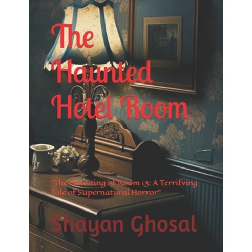 (영문도서) The Haunted Hotel Room: The Haunting of Room 13: A Terrifying Tale of Supernatural Horror Paperback, Independently Published, English, 9798378092369