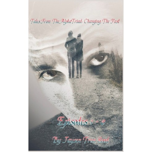 (영문도서) Tales Of The Alpha Triad: Changing The Past Book 1: episodes 1 - 6 Paperback, Jaysen True Blood, English, 9781393044413